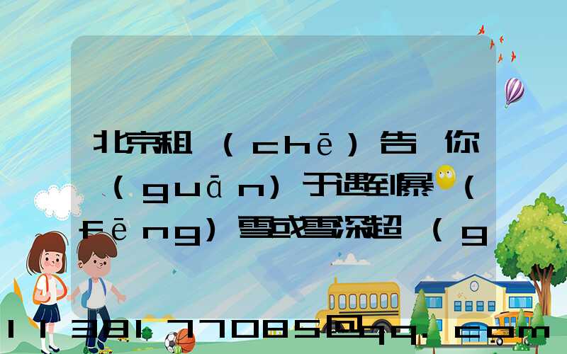 北京租車(chē)告訴你關(guān)于遇到暴風(fēng)雪或雪深超過(guò)一定厚度無(wú)法駕駛時(shí)，千萬(wàn)不要下車(chē)徒步求救